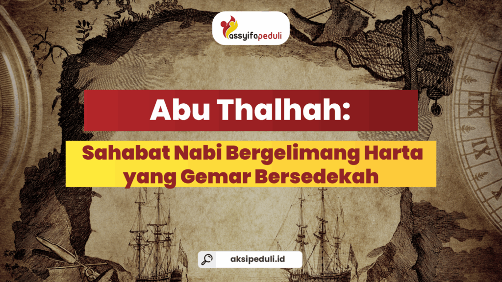 Abu Thalhah: Sahabat Nabi Bergelimang Harta yang Gemar Bersedekah