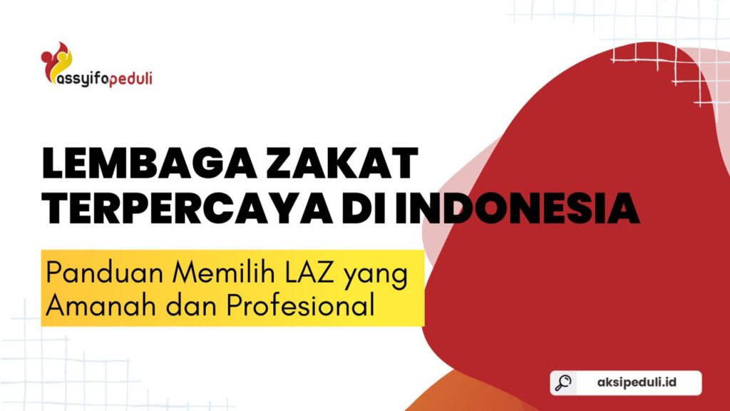 Lembaga Zakat Terpercaya di Indonesia: Panduan Memilih LAZ yang Amanah dan Profesional Lembaga Zakat Terpercaya di Indonesia: Panduan Memilih LAZ yang Amanah dan Profesional