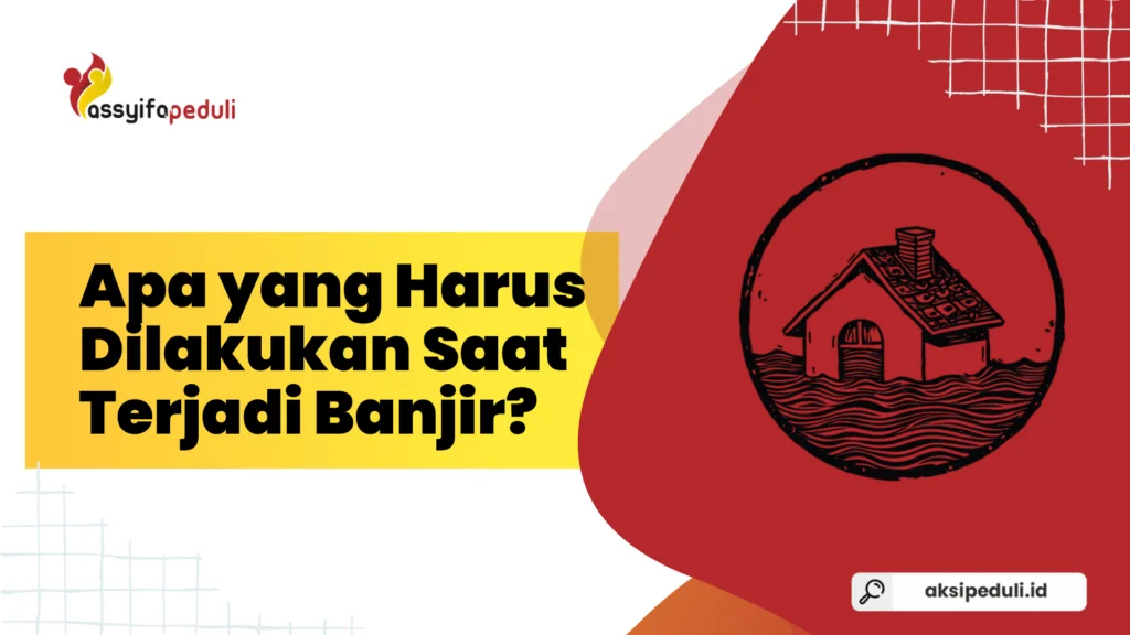 Apa yang Harus Dilakukan Saat Terjadi Banjir? Panduan Keselamatan Dasar