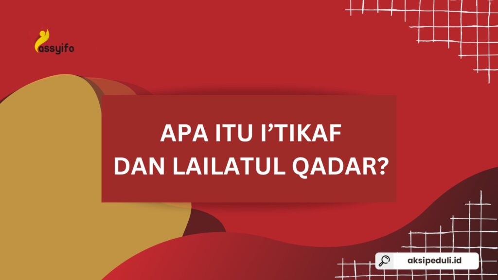Apa Itu Itikaf dan Lailatul Qadar? Ini Penjelasan dan Amalan yang Dianjurkan
