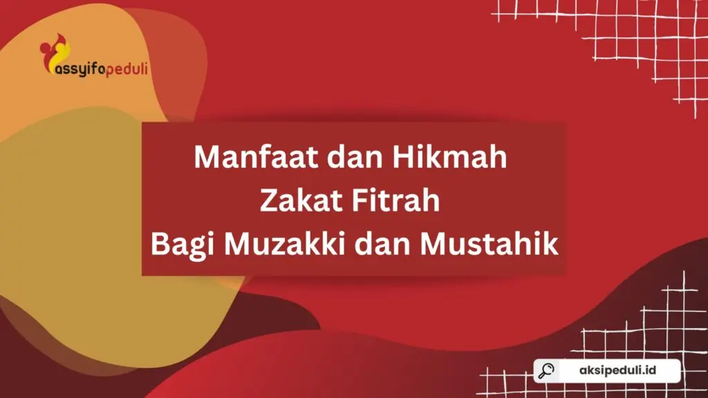 Manfaat dan Hikmah Zakat Fitrah Bagi Muzakki dan Mustahik Manfaat dan Hikmah Zakat Fitrah Bagi Muzakki dan Mustahik