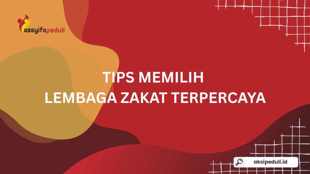 Tips Memilih Lembaga Zakat Terpercaya Agar Zakat Tepat Sasaran dan Amanah