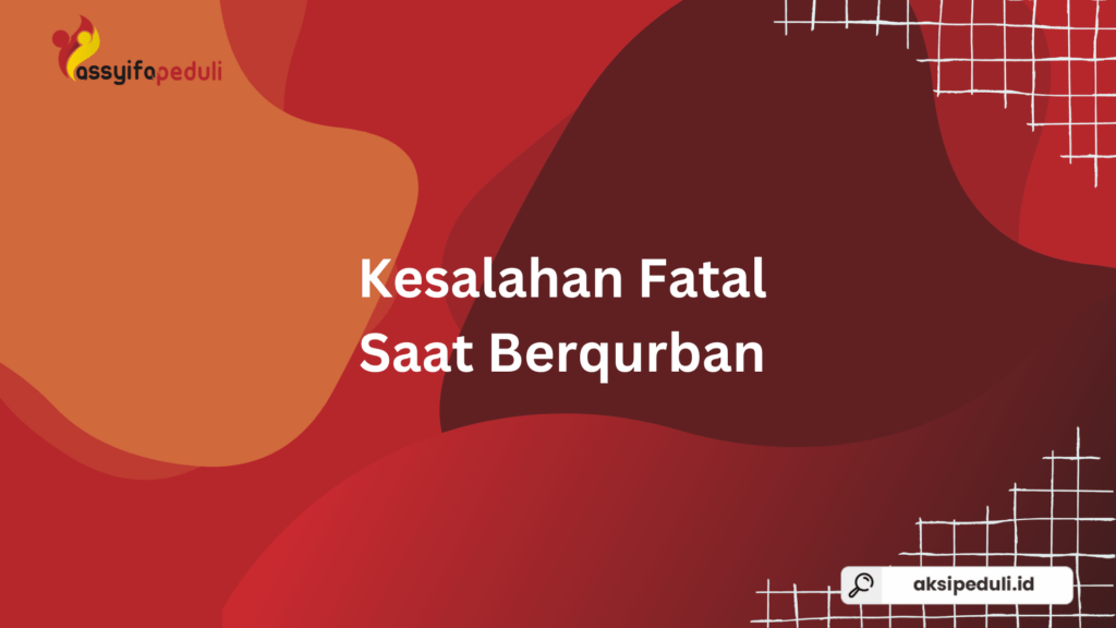 Kesalahan-Kesalahan Fatal Saat Berqurban yang Sering Diabaikan