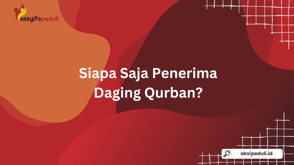 Siapa Saja Penerima Daging Qurban? Siapa Saja Penerima Daging Qurban?
