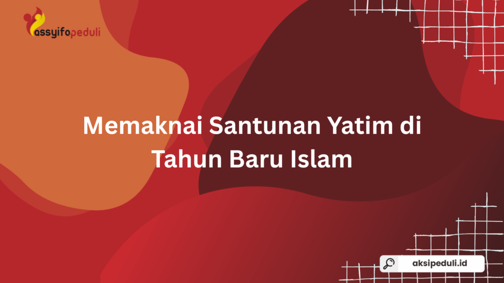 Memaknai Santunan Yatim di Tahun Baru Islam Memaknai Santunan Yatim di Tahun Baru Islam