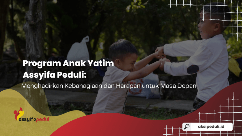 Program Anak Yatim Assyifa Peduli: Menghadirkan Kebahagiaan dan Harapan untuk Masa Depan